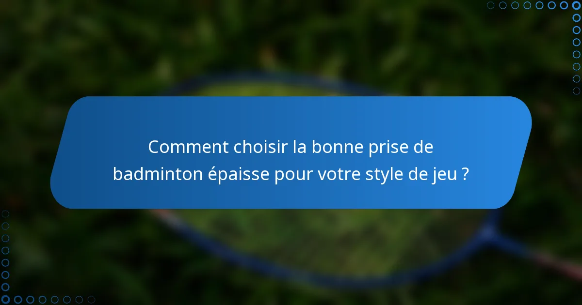 Comment choisir la bonne prise de badminton épaisse pour votre style de jeu ?
