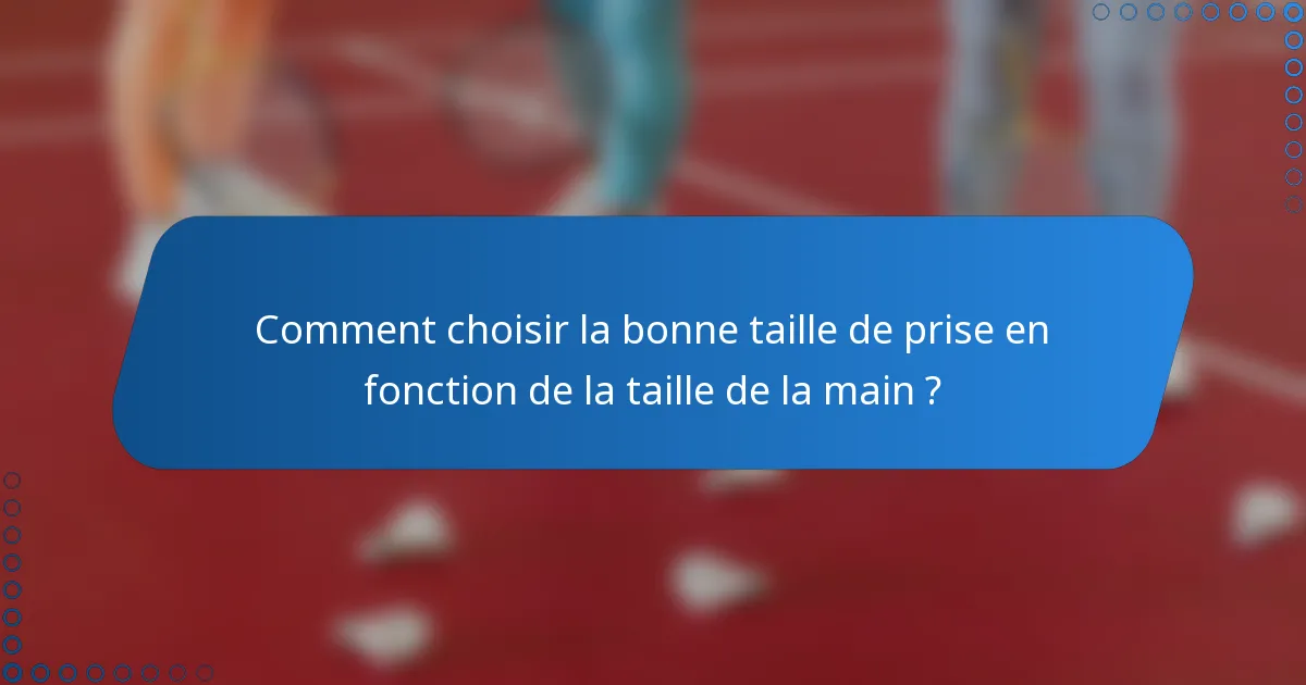 Comment choisir la bonne taille de prise en fonction de la taille de la main ?