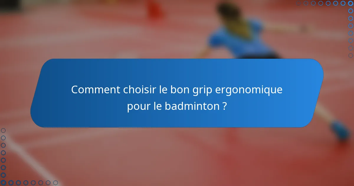 Comment choisir le bon grip ergonomique pour le badminton ?