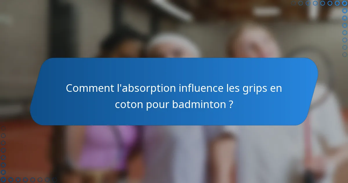 Comment l'absorption influence les grips en coton pour badminton ?