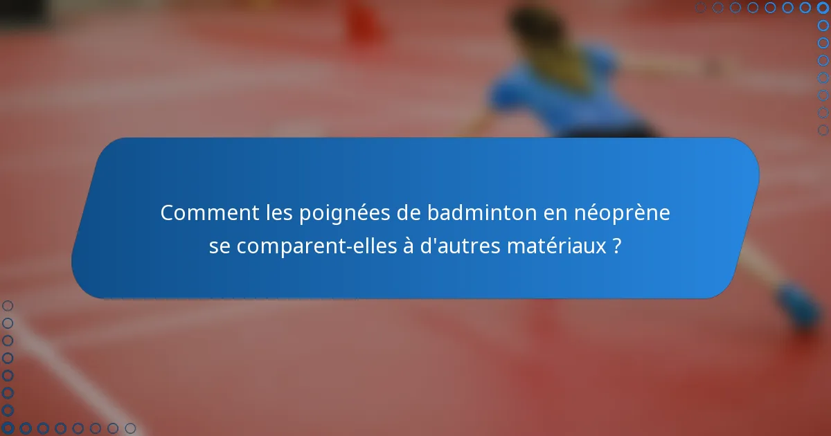 Comment les poignées de badminton en néoprène se comparent-elles à d'autres matériaux ?