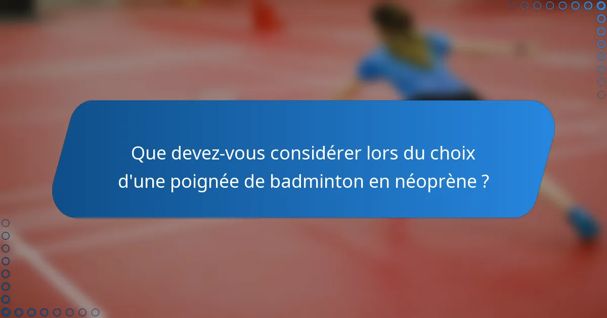 Que devez-vous considérer lors du choix d'une poignée de badminton en néoprène ?