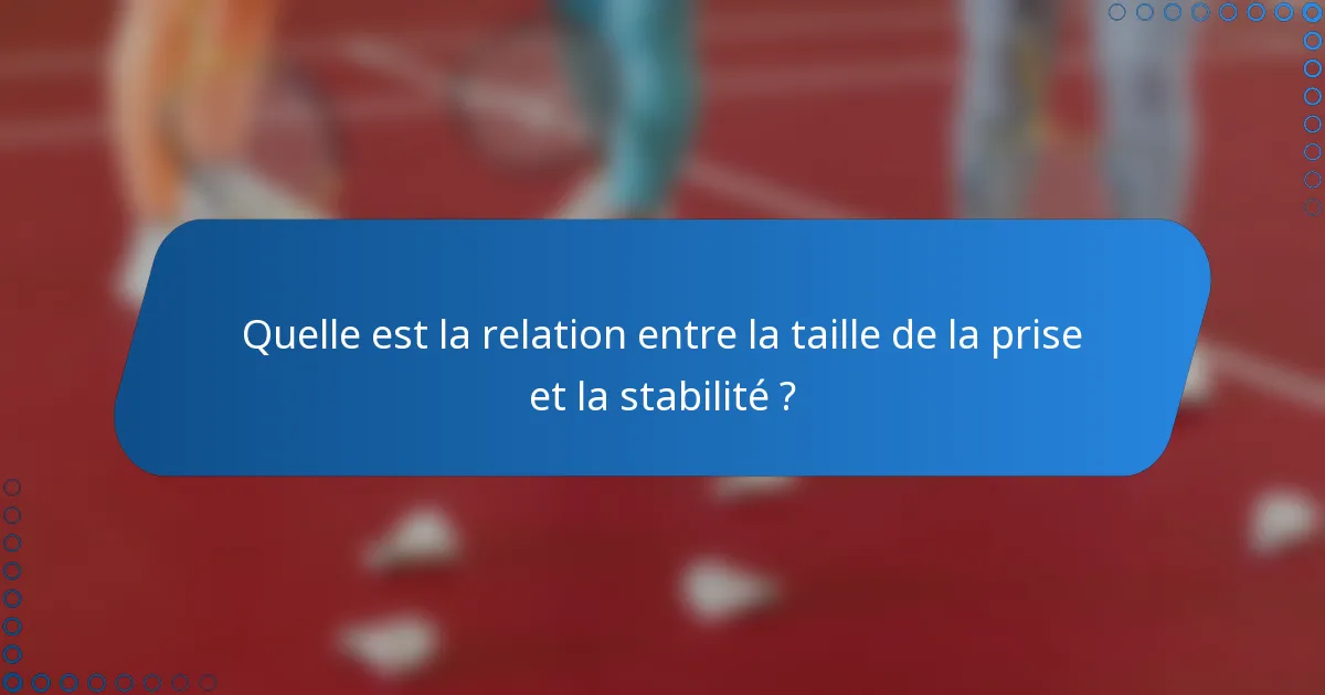 Quelle est la relation entre la taille de la prise et la stabilité ?