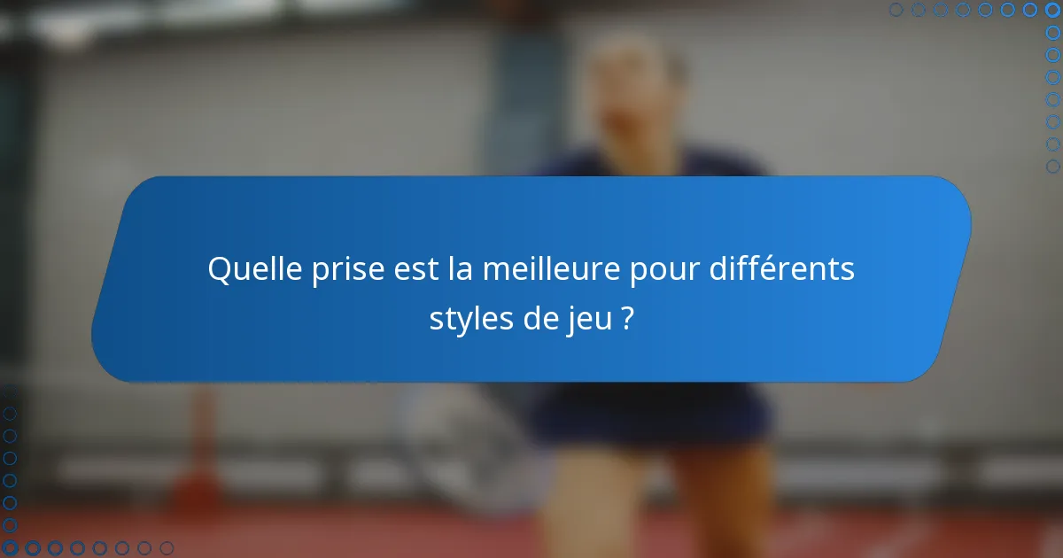 Quelle prise est la meilleure pour différents styles de jeu ?