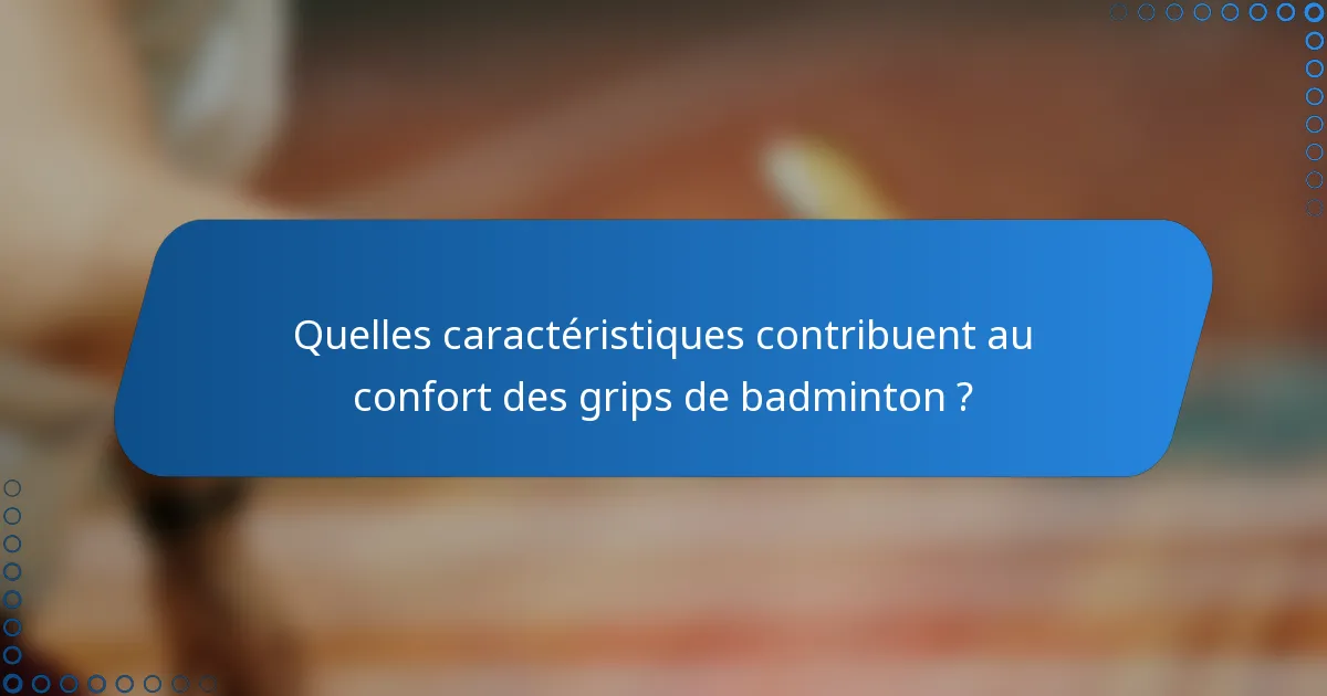 Quelles caractéristiques contribuent au confort des grips de badminton ?