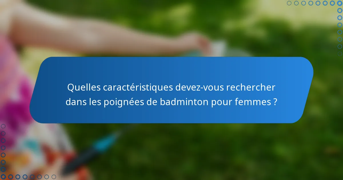 Quelles caractéristiques devez-vous rechercher dans les poignées de badminton pour femmes ?
