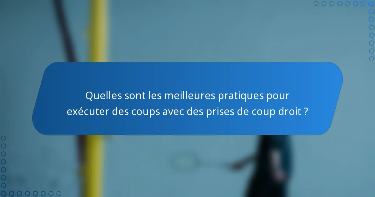 Quelles sont les meilleures pratiques pour exécuter des coups avec des prises de coup droit ?