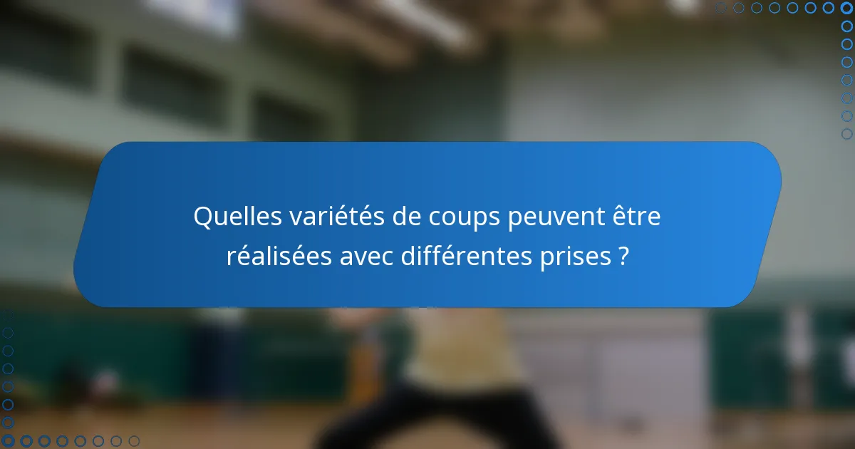 Quelles variétés de coups peuvent être réalisées avec différentes prises ?