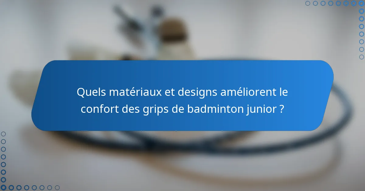 Quels matériaux et designs améliorent le confort des grips de badminton junior ?