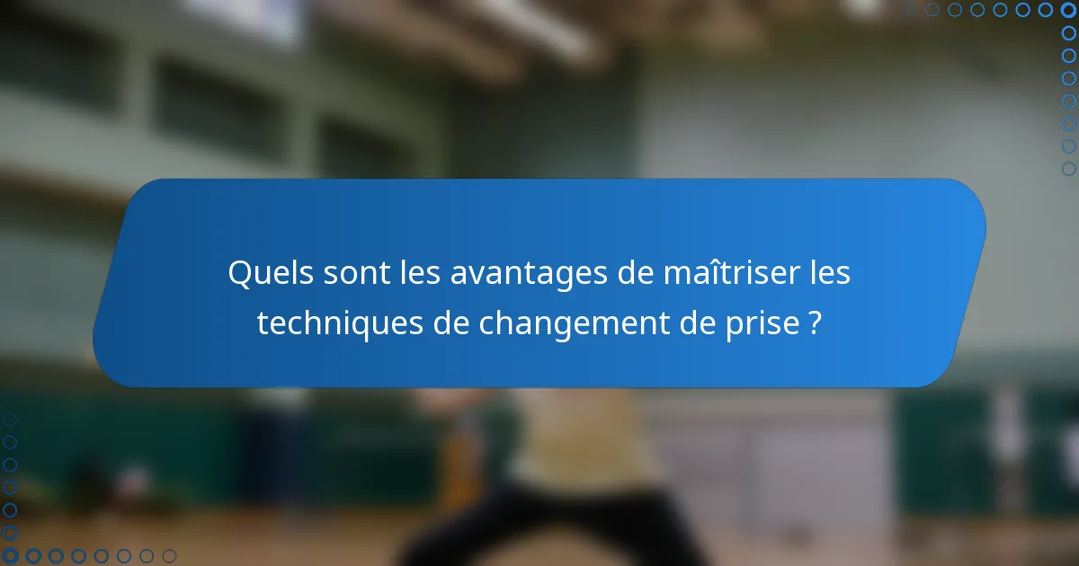 Quels sont les avantages de maîtriser les techniques de changement de prise ?