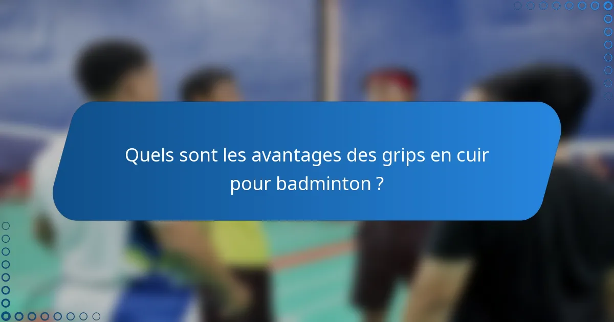 Quels sont les avantages des grips en cuir pour badminton ?