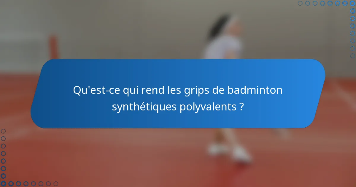 Qu'est-ce qui rend les grips de badminton synthétiques polyvalents ?